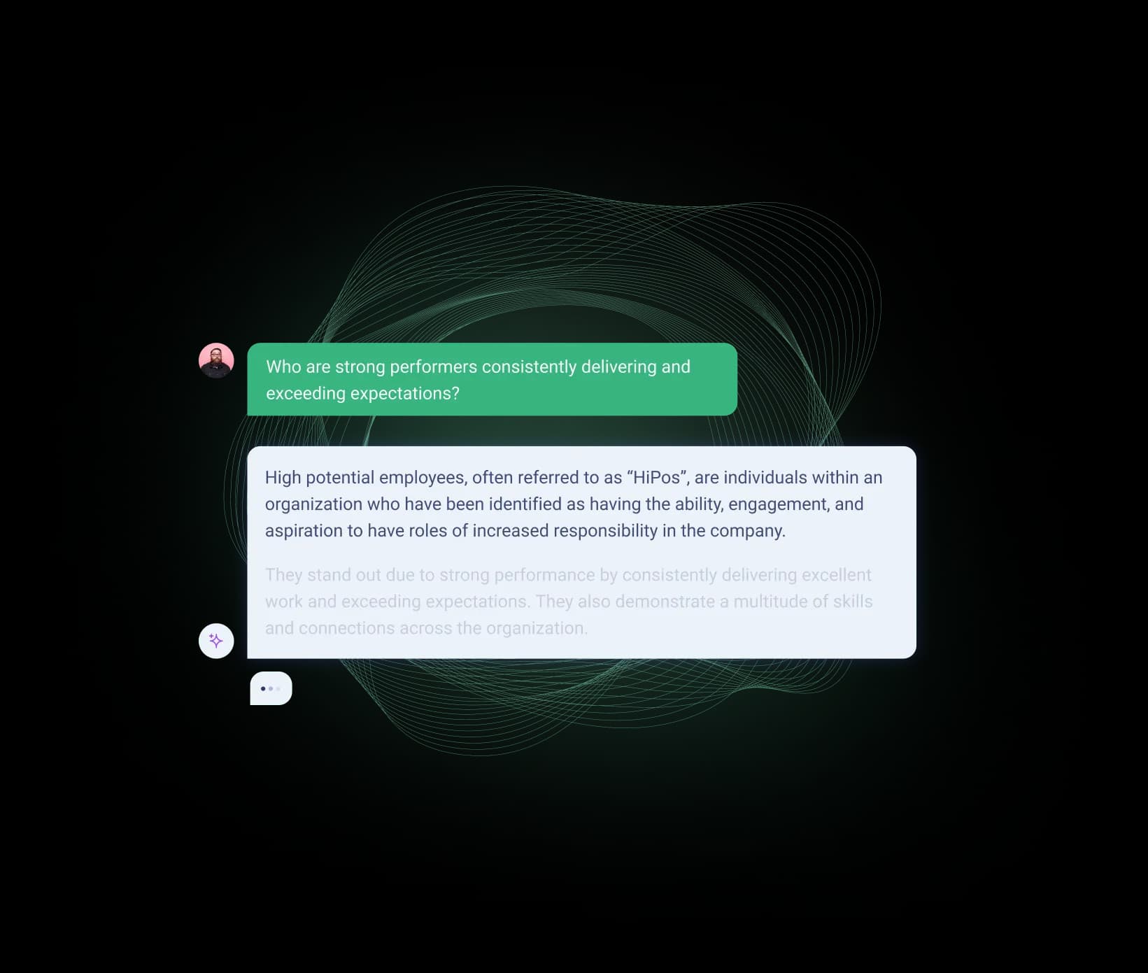 A user interface displaying a chat conversation. At the top, a question reads: "Who are strong performers consistently delivering and exceeding expectations?" Below, a response outlines the characteristics of high potential employees (referred to as "HiPos"). The text explains that these individuals are noted for their ability, engagement, and goal of taking on greater responsibilities within their organization. The description mentions their strong performance, consistent delivery of excellent work, and ability to connect across the organization. The overall design features a turquoise background with a subtle circular pattern.
