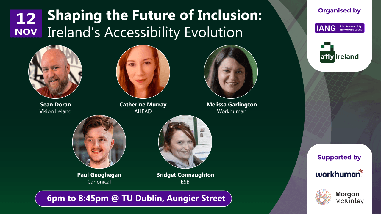 An event announcement for "Shaping the Future of Inclusion: Ireland's Accessibility Evolution" scheduled for November 12. The graphic features headshots of speakers: Sean Doran from Vision Ireland, Catherine Murray from AHEAD, Melissa Garlington from Workhuman, Paul Geoghegan from Canonical, and Bridget Connaughton from ESB. The event is organized by IANG and a11y Ireland and will take place from 6 PM to 8:45 PM at TU Dublin, Aungier Street, with support from Workhuman and Morgan McKinley.